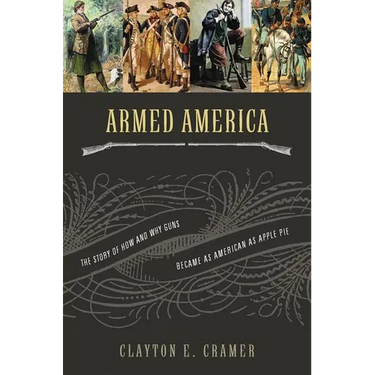 The Armed America: The Remarkable Story of How and Why Guns Became as American as Apple Pie