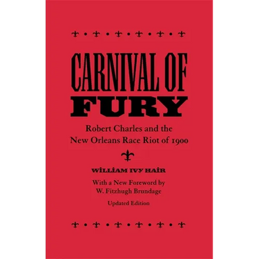 Carnival of Fury: Robert Charles and the New Orleans Race Riot of 1900 (Updated)
