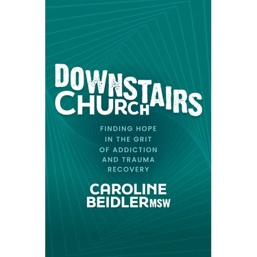 Downstairs Church: Finding Hope in the Grit of Addiction and Trauma Recovery