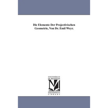 Die Elemente Der Projectivischen Geometrie, Von Dr. Emil Weyr.
