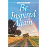 Be Inspired Again: Poems, Prose, Praise, And Prayers