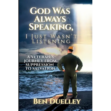 God Was Always Speaking, I Just Wasn't Listening: A Veteran's Journey from Suppression to Salvation
