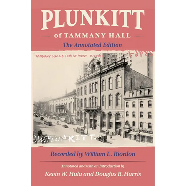 Plunkitt of Tammany Hall: The Annotated Edition