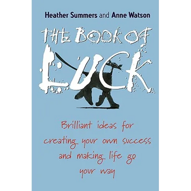 The Book of Luck: Brilliant Ideas for Creating Your Own Success and Making Life Go Your Way