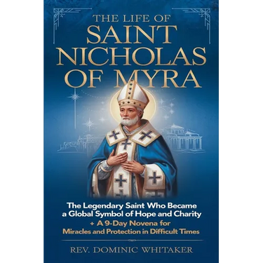 The Life of Saint Nicholas of Myra: The Legendary Saint Who Became a Global Symbol of Hope and Charity + A 9-Day Novena for Miracles and Protection in