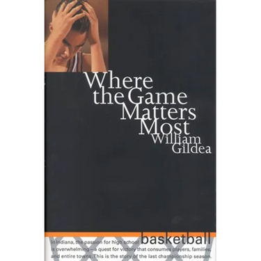 Where the Game Matters Most: A Last Championship Season in Indiana High School Basketball Tag: In..