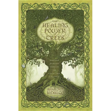 The Healing Power of Trees: Spiritual Journeys Through the Celtic Tree Calendar