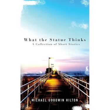 What the Statue Thinks: A Collection of Short Stories