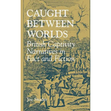 Caught Between Worlds: British Captivity Narratives in Fact and Fiction