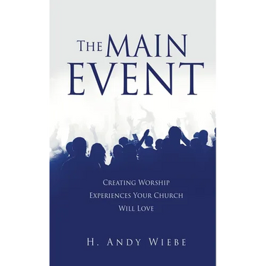 The MAIN EVENT: Creating Worship Experiences Your Church Will Love
