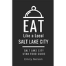 Eat Like a Local-Salt Lake City: Salt Lake City Utah Food Guide