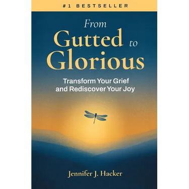 From Gutted to Glorious: Transform Your Grief and Rediscover Your Joy