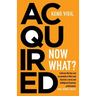 Acquired: Now What?: Embrace the flux and uncertainty of M&A and become a savvy and bulletproof business professional. YOUR JOURNEY AWAITS!