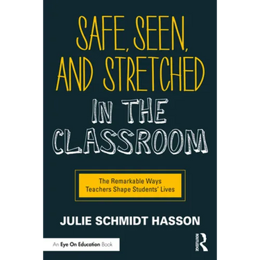Safe, Seen, and Stretched in the Classroom: The Remarkable Ways Teachers Shape Students' Lives