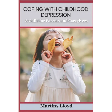Coping with Childhood Depression: A Guide for Parents and Caregivers