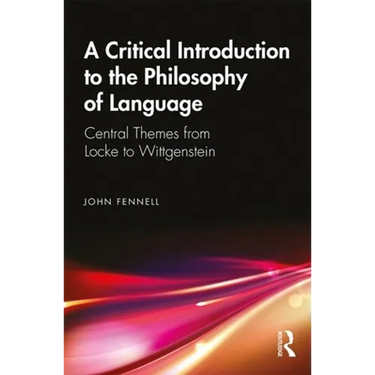 A Critical Introduction to the Philosophy of Language: Central Themes from Locke to Wittgenstein