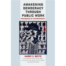Awakening Democracy through Public Work: Pedagogies of Empowerment