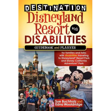 Destination Disneyland Resort with Disabilities: A Guidebook and Planner for Families and Folks with Disabilities Traveling to Disneyland Resort Park