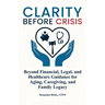 Clarity Before Crisis: Beyond Financial, Legal, and Healthcare Guidance for Aging, Caregiving, and Family Legacy