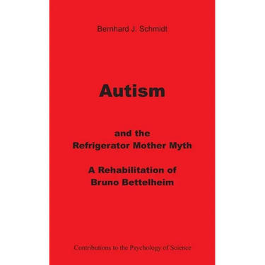 Autism and the Refrigerator Mother Myth: A Rehabilitation of Bruno Bettelheim