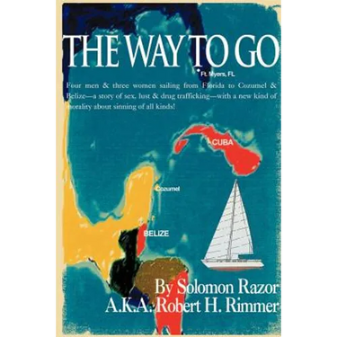 The Way to Go!: Four Men & Three Women Sailing from Florida to Cozumel & Belize-A Story of Sex, Lust & Drug Trafficking-With a New Kin