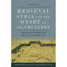 Medieval Syria and the Onset of the Crusades: The Political World of Bilad Al-Sham 1050-1128