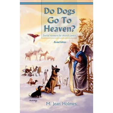 Do Dogs Go to Heaven? Revised Edition: Eternal Answers for Animal Lovers