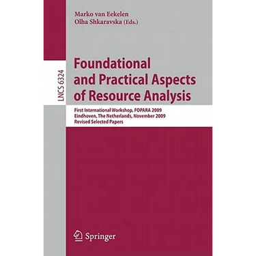 Foundational and Practical Aspects of Resource Analysis: First International Workshop, FOPARA 2009, Eindhoven, the Netherlands, November 6, 2010, Revi
