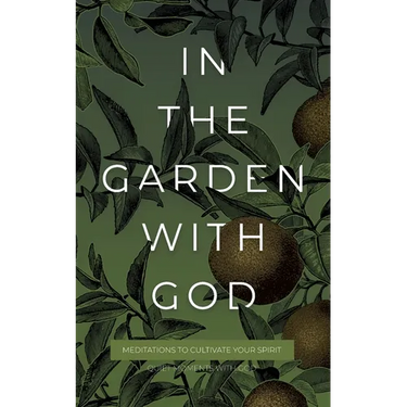 In the Garden with God: Meditations to Cultivate Your Spirit