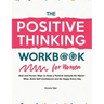 The Positive Thinking Workbook for Women: Real and Proven Ways to Keep a Positive Attitude No Matter What, Build Self-Confidence and Be Happy Every Da