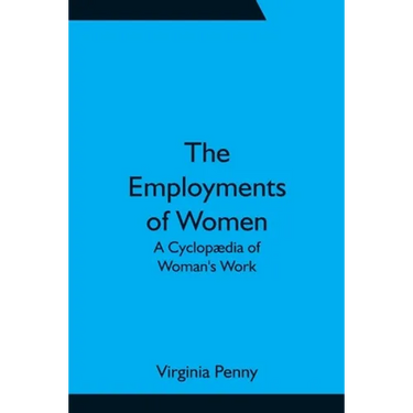 The Employments of Women: A Cyclopædia of Woman's Work