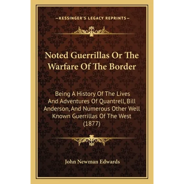 Noted Guerrillas Or The Warfare Of The Border: Being A History Of The Lives And Adventures Of Quantrell, Bill Anderson, And Numerous Other Well Known
