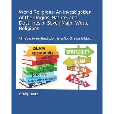 World Religions: An Investigation of the Origins, Nature, and Doctrines of Seven Major World Religions: A Brief and Concise Handbook on Seven Non-Chri