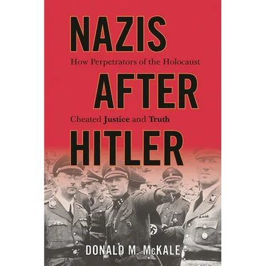 Nazis after Hitler: How Perpetrators of the Holocaust Cheated Justice and Truth
