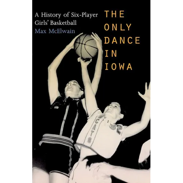 The Only Dance in Iowa: A History of Six-Player Girls' Basketball