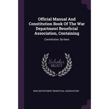 Official Manual And Constitution Book Of The War Department Beneficial Association, Containing: Constitution, By-laws