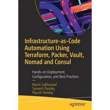 Infrastructure-As-Code Automation Using Terraform, Packer, Vault, Nomad and Consul: Hands-On Deployment, Configuration, and Best Practices