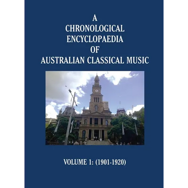 A Chronological Encyclopaedia of Australian Classical Music: Volume 1 (1901-1920)