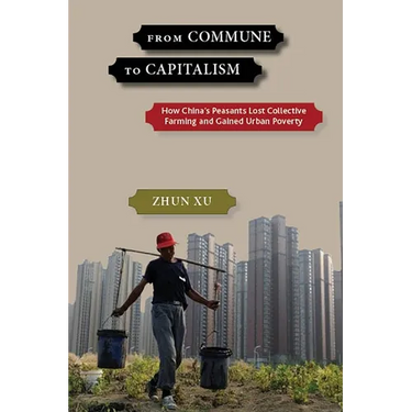 From Commune to Capitalism: How China's Peasants Lost Collective Farming and Gained Urban Poverty