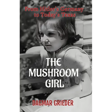 The Mushroom Girl: From Hitler's Germany to Today's Texas