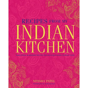Recipes from My Indian Kitchen: Traditional & Modern Recipes for Delicious Home-Cooked Food