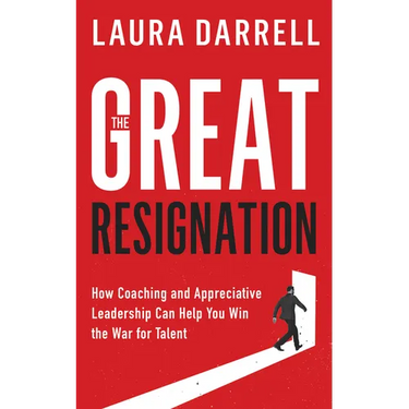 The Great Resignation: How Coaching and Appreciative Leadership Can Help You Win the War for Talent