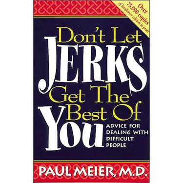 The Don't Let Jerks Get the Best of You: Advice for Dealing with Difficult People