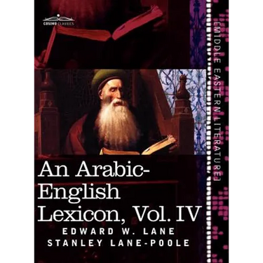 An Arabic-English Lexicon (in Eight Volumes), Vol. IV: Derived from the Best and the Most Copious Eastern Sources