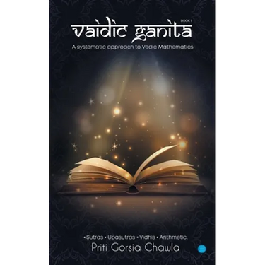 Vaidic Ganita- Book I- A systematic approach to Vedic Mathematics