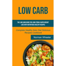 Low Carb: The Low Carb Guide for Long-Term & Rapid Weight Loss with Nutritious Healthy Recipes (Complete Healthy Keto Diet Delicious Recipes Cookbook)