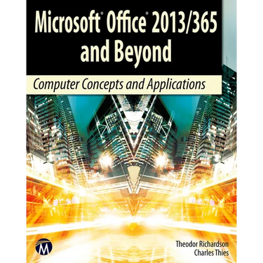 Microsoft Office 2013/365 and Beyond: Computer Concepts and Applications