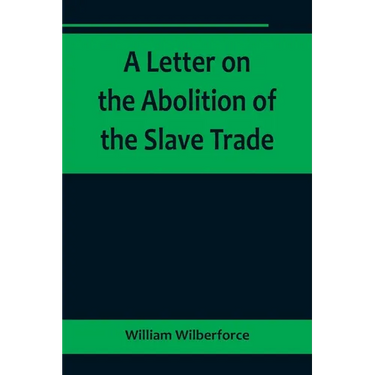 A Letter on the Abolition of the Slave Trade; Addressed to the freeholders and other inhabitants of Yorkshire