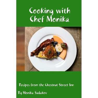 Cooking with Chef Monika: Recipes from the Chestnut Street Inn
