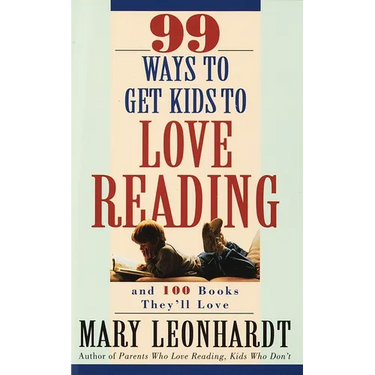 99 Ways to Get Kids to Love Reading: And 100 Books They'll Love